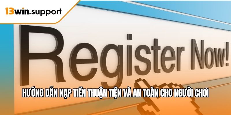 Hướng dẫn nạp tiền thuận tiện và an toàn cho người chơi