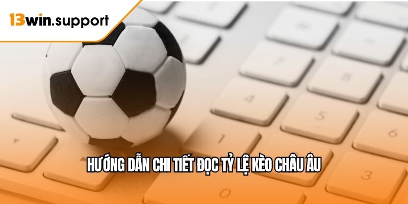 Hướng dẫn chi tiết đọc tỷ lệ kèo châu Âu