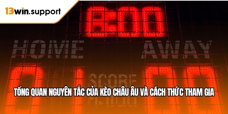 Tổng quan nguyên tắc của kèo châu Âu và cách thức tham gia