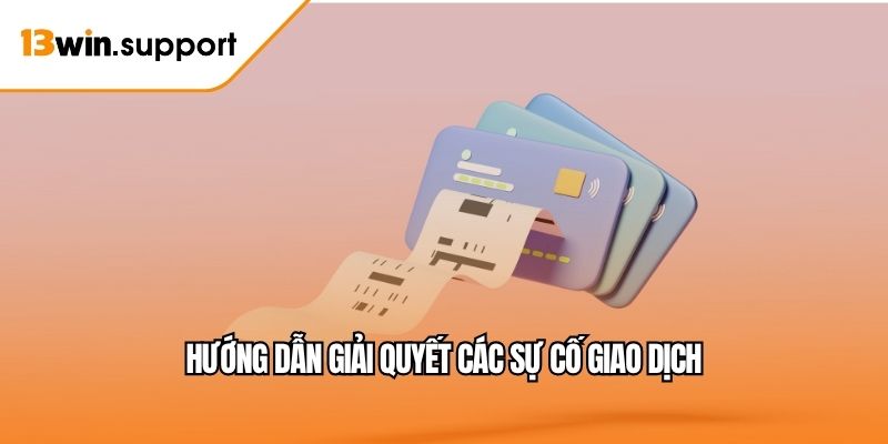 Hướng dẫn giải quyết các sự cố giao dịch